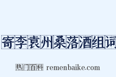 寄李袁州桑落酒组词是什么意思的图片